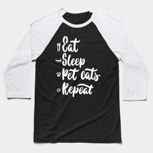 Eat,Sleep,Pet Cats,Repeat Funny Cat Lover Quote Artwork Baseball T-Shirt